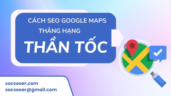 Cách SEO Google Maps thăng hạng thần tốc
