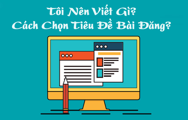 Tôi nên viết gì trong blog và cách chọn tiêu đề bài đăng?