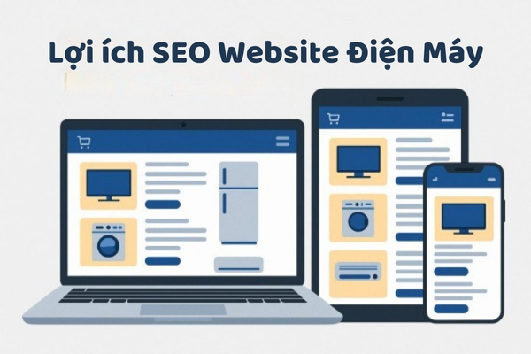 Lợi ích khi triển khai dịch vụ SEO cho Website điện máy