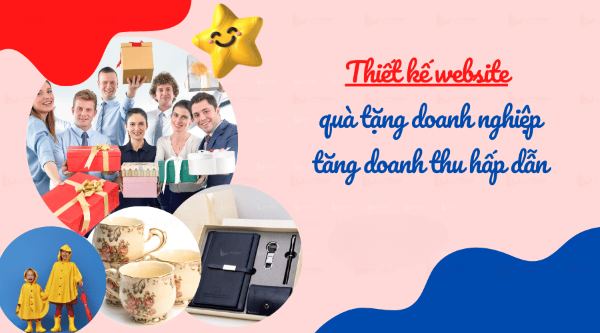 Thiết kế website quà tặng, shop quà lưu niệm mang lại những lợi ích gì cho doanh nghiệp?