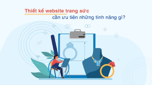 Thiết kế Website Trang Sức cần ưu tiên những tính năng gì?