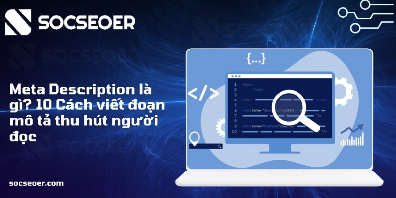 Meta Description là gì? 10 Cách viết đoạn mô tả thu hút người đọc