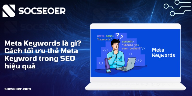 Meta Keywords là gì Cách tối ưu thẻ Meta Keyword trong SEO hiệu quả