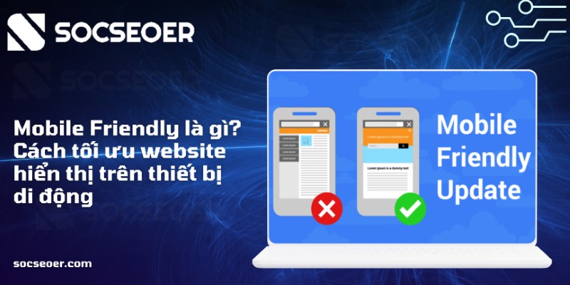 Mobile Friendly là gì? Cách tối ưu website hiển thị trên thiết bị di động