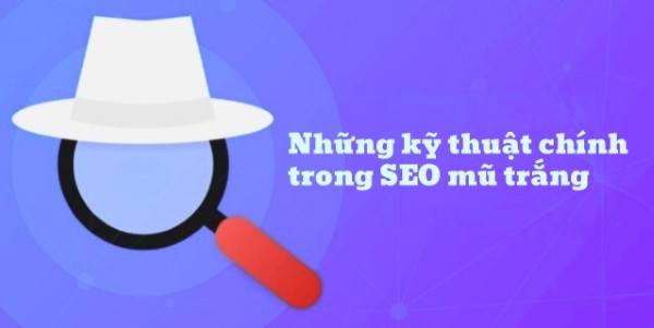 Những kỹ thuật chính trong SEO mũ trắng
