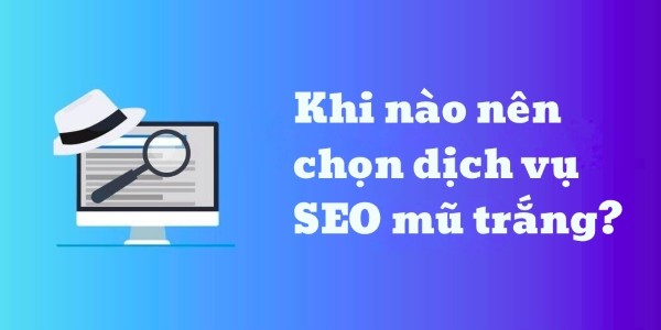 Khi nào nên chọn dịch vụ SEO mũ trắng?