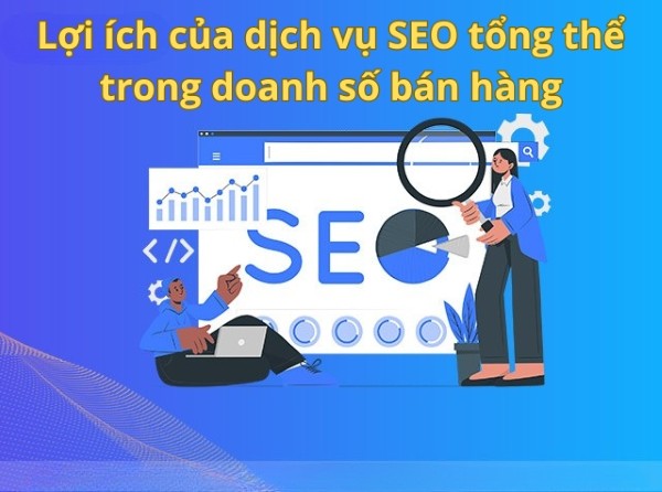 Lợi ích cụ thể của dịch vụ SEO tổng thể trong cải thiện doanh số bán hàng