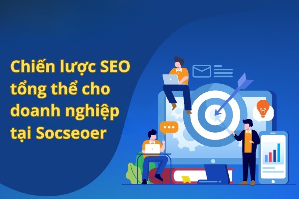 Chiến lược SEO tổng thể cho doanh nghiệp tại Socseoer