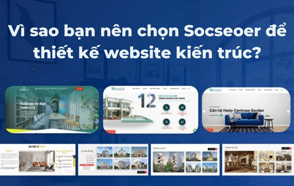 Vì sao bạn nên chọn Socseoer để thiết kế website kiến trúc?