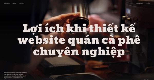 Lợi ích khi thiết kế website quán cà phê chuyên nghiệp