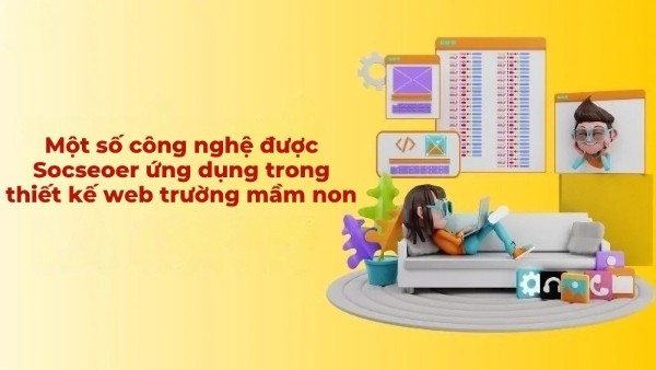 Một số công nghệ được Socseoer ứng dụng trong thiết kế web trường mầm non