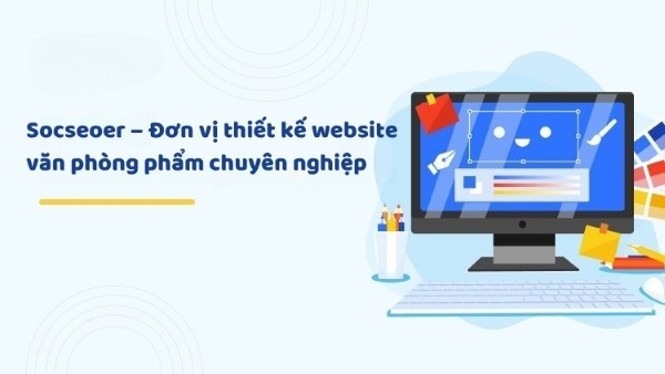 Socseoer – Đơn vị thiết kế website văn phòng phẩm chuyên nghiệp