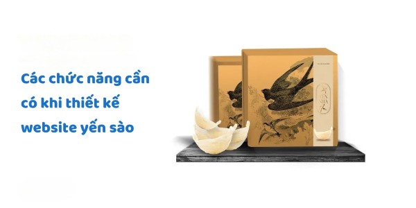 Các chức năng nổi bật không thể bỏ qua khi thiết kế website yến sào Các chức năng nổi bật không thể bỏ qua khi thiết kế website yến sào