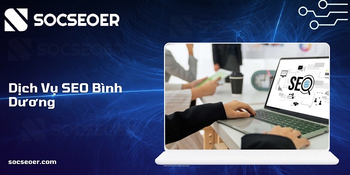 Dịch vụ SEO Bình Dương mang lại giá trị to lớn cho nhiều loại hình doanh nghiệp