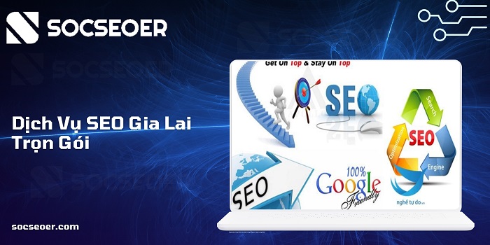 Dịch vụ SEO Gia Lai – trọn gói dễ kiểm soát tại SOCSEOER