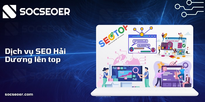Dịch Vụ SEO Hải Dương Lên Top - Tăng Trưởng Khách Hàng Tự Nhiên Dịch vụ SEO Hải Dương
