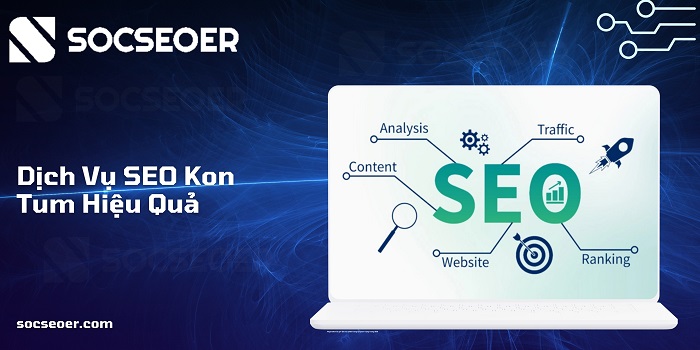 Dịch vụ SEO Kon Tum – Giải pháp tăng doanh số thực tại SOCSEOER
