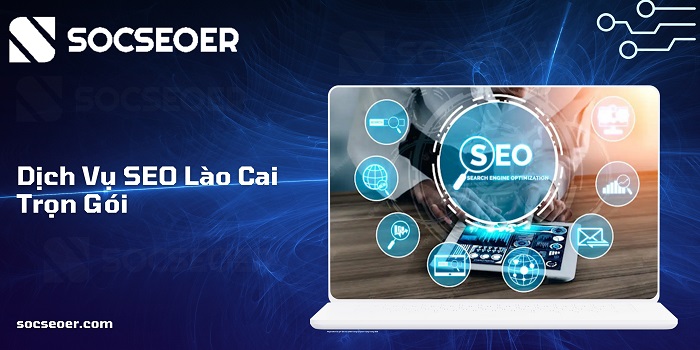 Dịch vụ SEO Lào Cai trọn gói của SOCSEOER