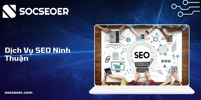 Dịch vụ SEO Ninh Thuận – Giữ top an toàn & lâu dài tại SOCSEOER