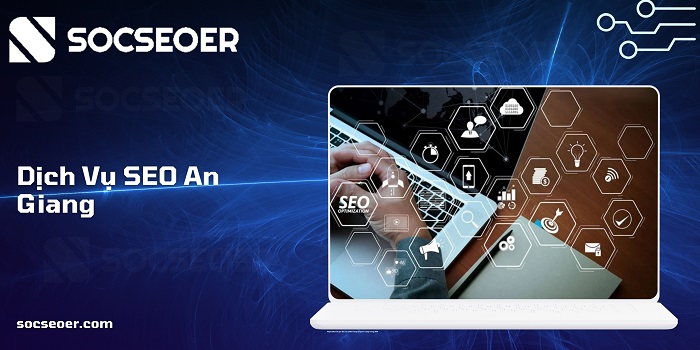 Dịch vụ SEO An Giang – Lên TOP nhanh, doanh thu thực tại SOCSEOER