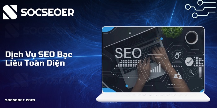 Dịch vụ SEO Bạc Liêu toàn diện của SOCSEOER