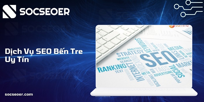 SOCSEOER - Cam kết cung cấp dịch vụ SEO Bến Tre uy tín